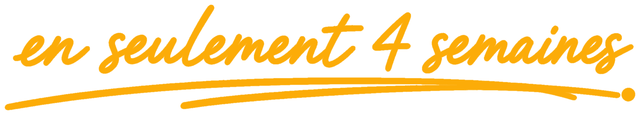 en seulement 4 semaines